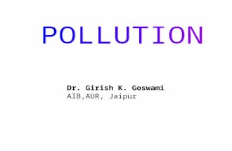 Dr. Girish K. Goswami AIB,AUR, Jaipur. OVERVIEW DDefinition of Pollution TTypes of Pollution AAir Pollution: a. Introduction c. Effects b. Causes.