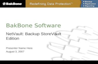 NetVault: Backup StoreVault Edition BakBone Software NetVault: Backup StoreVault Edition Presenter Name Here August 3, 2007.