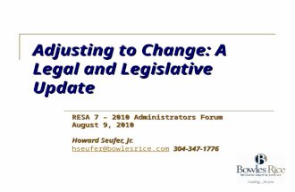 Adjusting to Change: A Legal and Legislative Update RESA 7 – 2010 Administrators Forum August 9, 2010 Howard Seufer, Jr. hseufer@bowlesrice.comhseufer@bowlesrice.com.