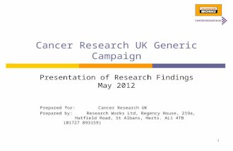 Cancer Research UK Generic Campaign Presentation of Research Findings May 2012 Prepared for:Cancer Research UK Prepared by:Research Works Ltd, Regency.