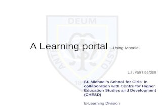 A Learning portal –Using Moodle- L.F. van Heerden St. Michael’s School for Girls in collaboration with Centre for Higher Education Studies and Development.