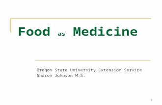 1 Food as Medicine Oregon State University Extension Service Sharon Johnson M.S.