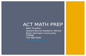 Matt Thrasher Upward Bound Academic Advisor North Hennepin Community College 763-488-0260 mthrasher@nhcc.edu ACT MATH PREP.