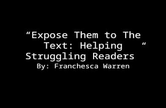 “Expose Them to The Text: Helping Struggling Readers” By: Franchesca Warren.