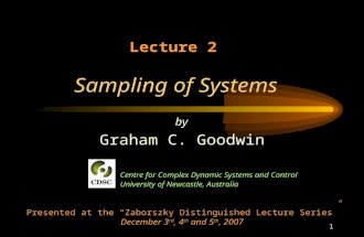 1 Lecture 2 Sampling of Systems Graham C. Goodwin by Centre for Complex Dynamic Systems and Control University of Newcastle, Australia Presented at the.