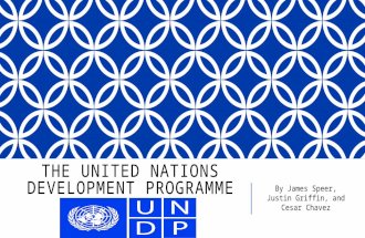 THE UNITED NATIONS DEVELOPMENT PROGRAMME By James Speer, Justin Griffin, and Cesar Chavez.