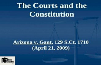 The Courts and the Constitution Arizona v. Gant, 129 S.Ct. 1710 (April 21, 2009) TM.
