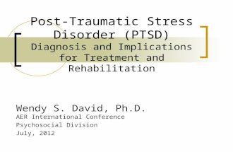 Post-Traumatic Stress Disorder (PTSD) Diagnosis and Implications for Treatment and Rehabilitation Wendy S. David, Ph.D. AER International Conference Psychosocial.