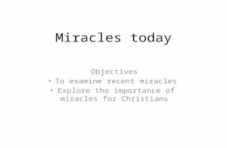 Miracles today Objectives To examine recent miracles Explore the importance of miracles for Christians.