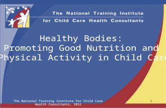 Healthy Bodies: Promoting Good Nutrition and Physical Activity in Child Care The National Training Institute for Child Care Health Consultants, 20121.