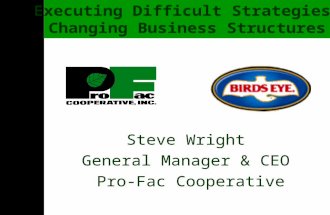 Steve Wright General Manager & CEO Pro-Fac Cooperative Executing Difficult Strategies: Changing Business Structures.