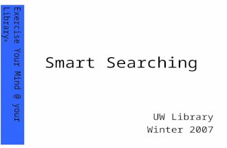 Exercise Your Mind @ your Library ® Smart Searching UW Library Winter 2007.