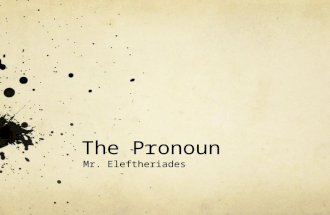The Pronoun Mr. Eleftheriades. Tuesday, June 24th Aim: How can we properly use pronouns in order to diversify our language? Objectives: Classify various.