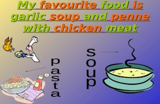 My favourite food is garlic soup and penne with chicken meat.