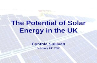 The Potential of Solar Energy in the UK Cynthia Sullivan February 24 th 2005.