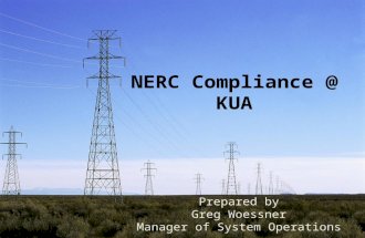 NERC Compliance @ KUA Prepared by Greg Woessner Manager of System Operations.