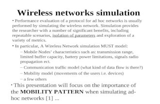 Wireless networks simulation Performance evaluation of a protocol for ad hoc networks is usually performed by simulating the wireless network. Simulation.
