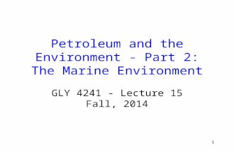1 Petroleum and the Environment - Part 2: The Marine Environment GLY 4241 - Lecture 15 Fall, 2014.