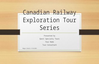 Canadian Railway Exploration Tour Series Presented by Quest Specialty Tours Your Name Tour Consultant Megan Schultz 4/16/2015.