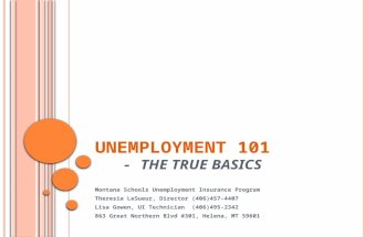 U NEMPLOYMENT 101 - THE TRUE BASICS Montana Schools Unemployment Insurance Program Theresia LeSueur, Director (406)457-4407 Lisa Gowen, UI Technician (406)495-2342.