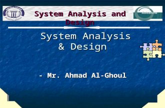 System Analysis & Design System Analysis & Design - Mr. Ahmad Al-Ghoul System Analysis and Design.