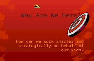Why Are We Here? How can we work smarter and strategically on behalf of our kids?