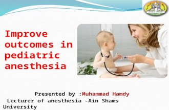 Improve outcomes in pediatric anesthesia Presented by :Muhammad Hamdy Lecturer of anesthesia -Ain Shams University.