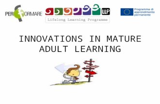INNOVATIONS IN MATURE ADULT LEARNING. Our reasons Per Formare choosed the topic of mature adult learning because: its twenty-years experience in this.