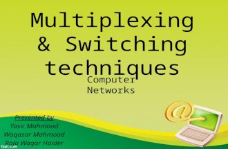 Multiplexing & Switching techniques Presented by Yasir Mahmood Waqasar Mahmood Raja Waqar Haider Computer Networks.