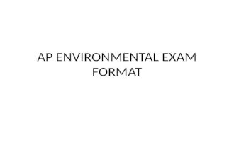 AP ENVIRONMENTAL EXAM FORMAT. ESSAYS The four questions are equally weighted ~~~~ 22 min of writing time for each question.