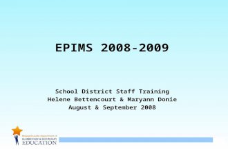 1 EPIMS 2008-2009 School District Staff Training Helene Bettencourt & Maryann Donie August & September 2008.