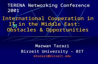 International Cooperation in IT in the Middle East: Obstacles & Opportunities Marwan Tarazi Birzeit University – BIT mtarazi@birzeit.edu TERENA Networking.