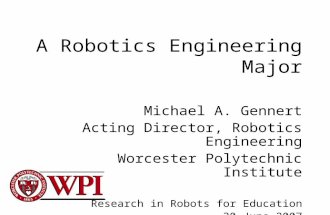 A Robotics Engineering Major Michael A. Gennert Acting Director, Robotics Engineering Worcester Polytechnic Institute Research in Robots for Education.