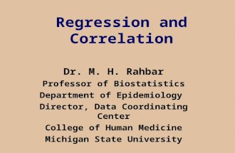 Regression and Correlation Dr. M. H. Rahbar Professor of Biostatistics Department of Epidemiology Director, Data Coordinating Center College of Human Medicine.