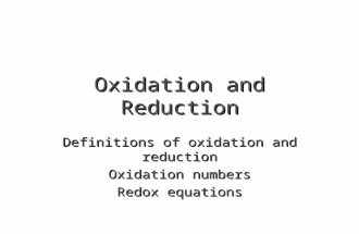 Oxidation and Reduction Definitions of oxidation and reduction Oxidation numbers Redox equations.