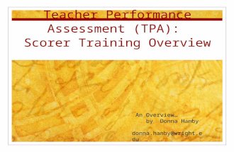 Teacher Performance Assessment (TPA): Scorer Training Overview An Overview… by Donna Hanby donna.hanby@wright.edu.