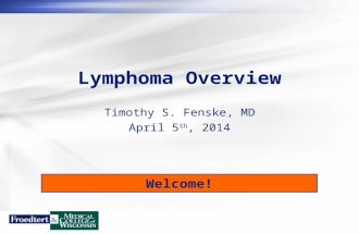 Lymphoma Overview Timothy S. Fenske, MD April 5 th, 2014 Welcome!