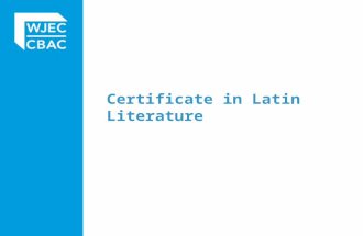 Certificate in Latin Literature. Basic structure Candidates enter two of: Themed Latin literature Narrative Latin literature Teacher’s choice of literature.