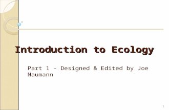 Introduction to Ecology Part 1 – Designed & Edited by Joe Naumann 1.