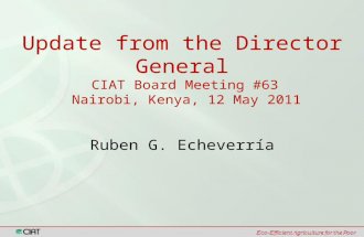 Update from the Director General CIAT Board Meeting #63 Nairobi, Kenya, 12 May 2011 Ruben G. Echeverría.