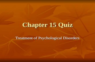 Chapter 15 Quiz Treatment of Psychological Disorders.