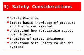 1 3) Safety Considerations Safety Overview Impart basic knowledge of pressure and the forces exerted. Understand how temperature causes burn injury. Examples.