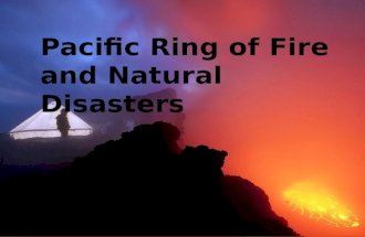 Pacific Ring of Fire and Natural Disasters. Pacific Ring of Fire  The “Ring of Fire” is a series of tectonic plate boundaries around the pacific ocean.