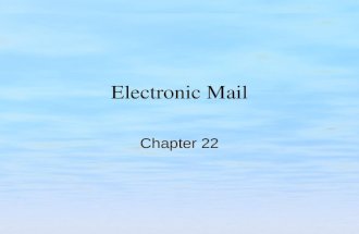 Electronic Mail Chapter 22. Chapter Goals Understand the basic steps in the mail delivery system. –Understand the role of the Mail User Agent (MUA) –Understand.
