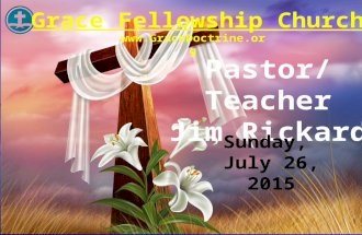 Pastor/Teacher Jim Rickard  Sunday, July 26, 2015 Grace Fellowship Church.