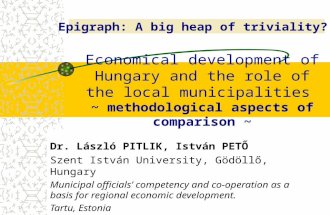 Economical development of Hungary and the role of the local municipalities ~ methodological aspects of comparison ~ Dr. László PITLIK, István PETŐ Szent.