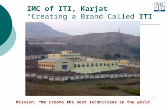 IMC of ITI, Karjat “Creating a Brand Called ITI” Mission: “We create the Best Technicians in the world”