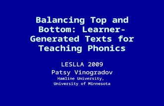 Balancing Top and Bottom: Learner-Generated Texts for Teaching Phonics LESLLA 2009 Patsy Vinogradov Hamline University, University of Minnesota.