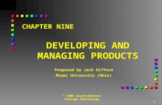 1 CHAPTER NINE DEVELOPING AND MANAGING PRODUCTS Prepared by Jack Gifford Miami University (Ohio) © 2001 South-Western College Publishing.