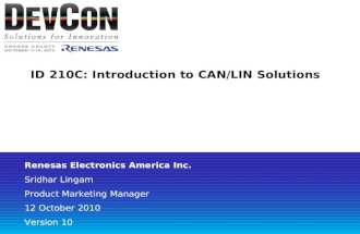 ID 210C: Introduction to CAN/LIN Solutions Renesas Electronics America Inc. Sridhar Lingam Product Marketing Manager 12 October 2010 Version 10.